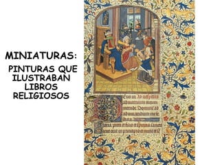 MINIATURAS:
PINTURAS QUE
 ILUSTRABAN
   LIBROS
 RELIGIOSOS
 