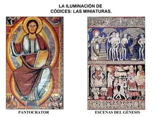 LA ILUMINACIÓN DE
              CÓDICES: LAS MINIATURAS.




PANTOCRATOR                    ESCENAS DEL GÉNESIS
 