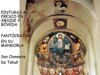 PINTURAS AL
FRESCO EN
ÁBSIDE Y
BÓVEDA.

PANTÓCRATOR
EN SU
MANDORLA

San Clemente
De Tahull
 