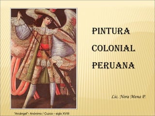 “ Arcángel”- Anónimo / Cuzco - siglo XVIII  PINTURA  COLONIAL peruana Lic. Nora Mena P . 