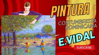 PINTURA
PINTURA
E.VIDAL
E.VIDAL
COSTUMBRISTA
COSTUMBRISTA
DOMINICANA
DOMINICANA
 