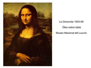 La Gioconda 1503-06   Óleo sobre tabla    Museo Nacional del Louvre 