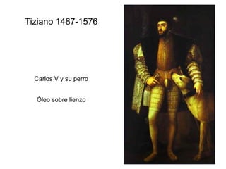 Tiziano 1487-1576 Carlos V y su perro Óleo sobre lienzo 