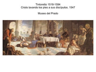 Tintoretto 1518-1594 Cristo lavando los pies a sus discípulos. 1547 Museo del Prado 