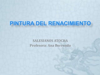 PINTURA DEL RENACIMIENTO SALESIANOS ATOCHA Profesora: Ana Berrendo 