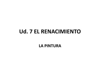 Ud. 7 EL RENACIMIENTO

      LA PINTURA
 