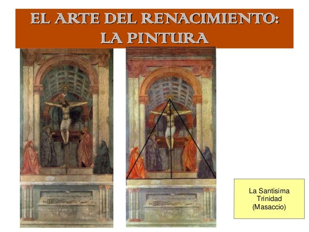 EL ARTE DEL RENACIMIENTO
EL ARTE DEL RENACIMIENTO:
LA PINTURA
La Santisima
Trinidad
(Masaccio)
 