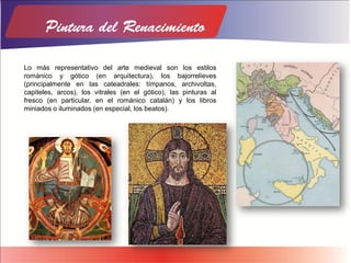 Lo más representativo del arte medieval son los estilos
románico y gótico (en arquitectura), los bajorrelieves
(principalmente en las cateadrales: tímpanos, archivoltas,
capiteles, arcos), los vitrales (en el gótico), las pinturas al
fresco (en particular, en el románico catalán) y los libros
miniados o iluminados (en especial, los beatos).
 