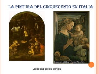 La pintura del cinquecento en Italia




          La época de los genios
 