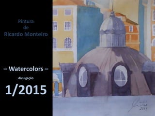 Pintura
de
Ricardo Monteiro
– Watercolors –
divulgação
1/2015
 