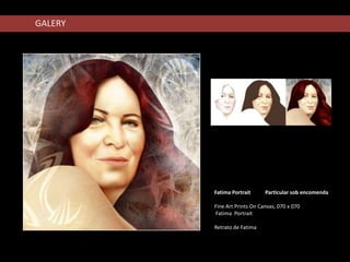 GALERY




         Fatima Portrait      Particular sob encomenda

         Fine Art Prints On Canvas, 070 x 070
         Fatima Portrait

         Retrato de Fatima
 
