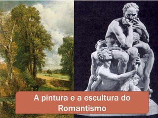 A pintura e a escultura do
      Romantismo
 