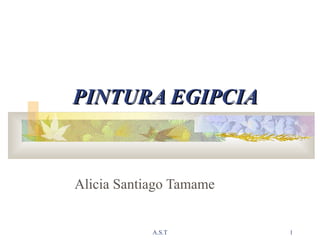 PINTURA EGIPCIA

Alicia Santiago Tamame

A.S.T

1

 