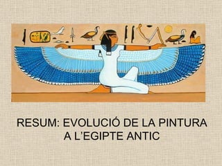 RESUM: EVOLUCIÓ DE LA PINTURA A L’EGIPTE ANTIC 