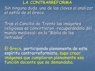 LA CONTRARREFORMA
Sin ninguna duda, una de las claves al analizar
el estilo de el Greco.
Tras el Concilio de Trento las im...