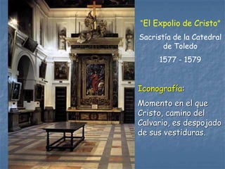 “El Expolio de Cristo”
Sacristía de la Catedral
de Toledo
1577 - 1579
Iconografía:
Momento en el que
Cristo, camino del
Ca...
