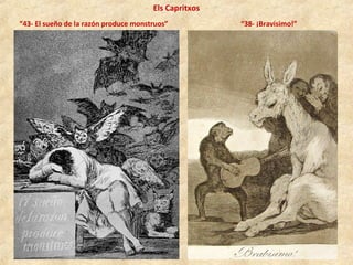 Els Capritxos
“43- El sueño de la razón produce monstruos” “38- ¡Bravísimo!”
 
