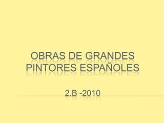 2.B -2010 OBRAS DE GRANDES PINTORES ESPAÑOLES 