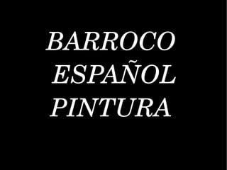 BARROCO
 ESPAÑOL
PINTURA
 