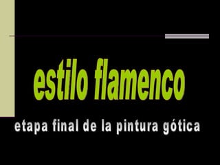 estilo flamenco etapa final de la pintura gótica 