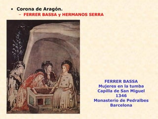Corona de Aragón. FERRER BASSA y HERMANOS SERRA FERRER BASSA Mujeres en la tumba Capilla de San Miguel 1346 Monasterio de Pedralbes Barcelona 