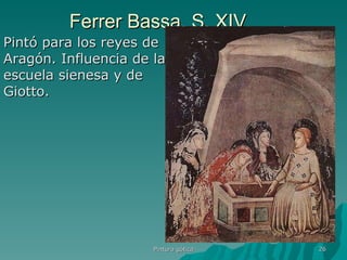 Ferrer Bassa. S. XIV Pintó para los reyes de Aragón. Influencia de la escuela sienesa y de Giotto.  Pintura gótica 