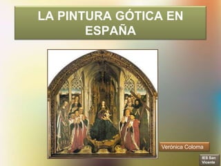 LA PINTURA GÓTICA EN
       ESPAÑA




                Verónica Coloma
                              IES San
                              Vicente
 