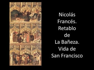Nicolás
  Francés.
  Retablo
     de
 La Bañeza.
   Vida de
San Francisco
 