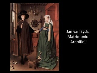 Jan van Eyck.
 Matrimonio
  Arnolfini
 