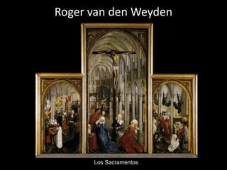 Roger van den Weyden




      Los Sacramentos
 