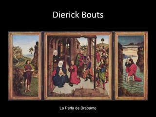 Dierick Bouts




 La Perla de Brabante
 