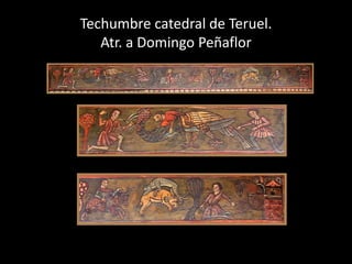 Techumbre catedral de Teruel.
   Atr. a Domingo Peñaflor
 