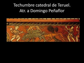 Techumbre catedral de Teruel.
   Atr. a Domingo Peñaflor
 