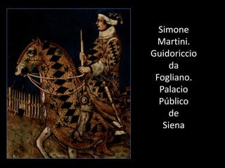 Simone
 Martini.
Guidoriccio
     da
 Fogliano.
  Palacio
  Público
     de
   Siena
 