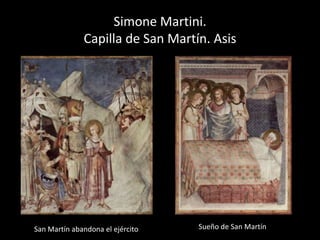 Simone Martini.
              Capilla de San Martín. Asis




San Martín abandona el ejército   Sueño de San Martín
 