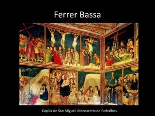 Ferrer Bassa




Capilla de San Miguel. Monasterio de Pedralbes
 
