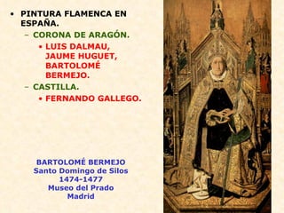 PINTURA FLAMENCA EN ESPAÑA. CORONA DE ARAGÓN. LUIS DALMAU, JAUME HUGUET, BARTOLOMÉ BERMEJO. CASTILLA. FERNANDO GALLEGO. BARTOLOMÉ BERMEJO Santo Domingo de Silos 1474-1477 Museo del Prado Madrid 