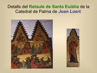Detalls del  Retaule de Santa Eulàlia  de la Catedral de Palma de  Joan Loert . 