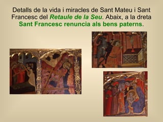 Detalls de la vida i miracles de Sant Mateu i Sant Francesc del  Retaule de la Seu . Abaix, a la dreta  Sant Francesc renuncia als bens paterns . 