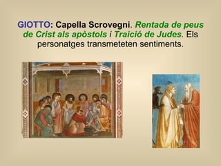 GIOTTO :  Capella Scrovegni .  Rentada de peus de Crist als apòstols  i  Traició de Judes .  Els personatges transmeteten sentiments. 