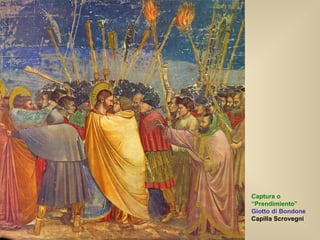 Captura o “ Prendimiento”  Giotto di Bondone   Capilla Scrovegni 