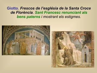 Giotto .  Frescos de l’església de la Santa   Croce  de Florència .  Sant Francesc renunciant als bens paterns  i mostrant els estigmes. 