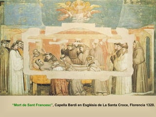 “ Mort de Sant Francesc” , Capella Bardi en Església de La Santa Croce, Florencia 1320. 