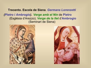 Trecento. Escola de Siena .  Germans Lorenzetti  ( Pietro i Ambrogio ).   Verge amb el Nin   de  Pietro   (Església d’Arezzo);  Verge de la llet   d’ Ambrogio  (Seminari de Siena) 