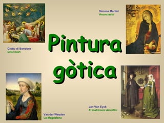 Pintura gòtica Van der Weyden La Magdalena Simone Martini Anunciació Giotto di Bondone   Crist mort Jan Van Eyck El matrimoni Arnolfini 