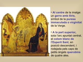 <ul><li>Al centre   de la imatge: un  gerro amb lliris , símbol de la  puresa immaculada o virginitat   de la Verge. </li>...