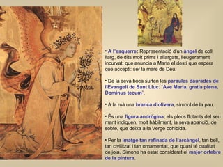 <ul><li>A l’esquerre :  Representació d’un  àngel  de coll llarg, de dits molt prims i allargats, lleugerament incurvat, q...