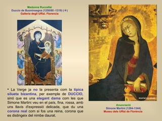 <ul><li>La Verge ja  no   la presenta com la  típica silueta bizantina , per exemple de  DUCCIO , sinó que es una  elegant...