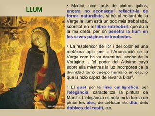 <ul><li>Martini, com tants de pintors gòtics,  encara no aconseguí reflectir-la de forma naturalista , si bé al voltant de...