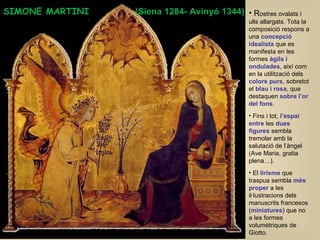 SIMONE MARTINI  (Siena 1284- Avinyó 1344)   <ul><li>R ostres ovalats i ulls allargats. Tota la composició respons a una  c...